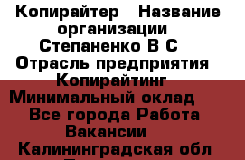 Копирайтер › Название организации ­ Степаненко В.С. › Отрасль предприятия ­ Копирайтинг › Минимальный оклад ­ 1 - Все города Работа » Вакансии   . Калининградская обл.,Приморск г.